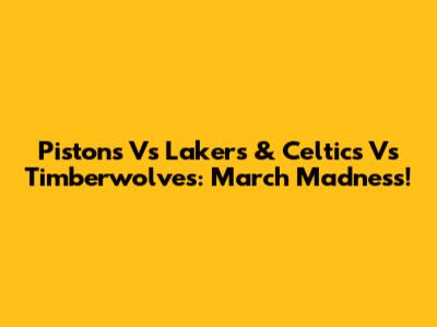 Pistons Vs Lakers & Celtics Vs Timberwolves: March Madness!
