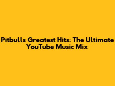 Pitbull's Greatest Hits: The Ultimate YouTube Music Mix