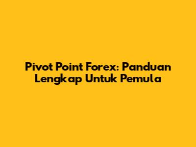 Pivot Point Forex: Panduan Lengkap Untuk Pemula