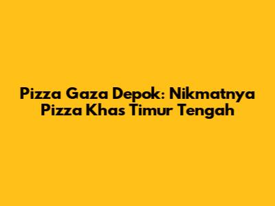 Pizza Gaza Depok: Nikmatnya Pizza Khas Timur Tengah