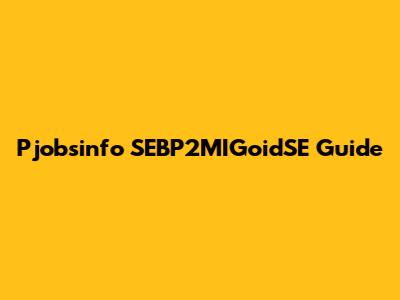 Pjobsinfo SEBP2MIGoidSE Guide