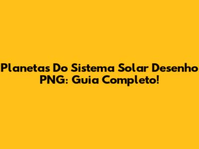 Planetas Do Sistema Solar Desenho PNG: Guia Completo!