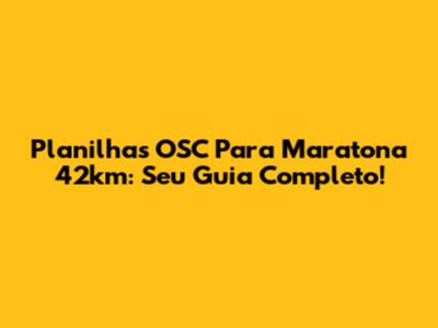 Planilhas OSC Para Maratona 42km: Seu Guia Completo!