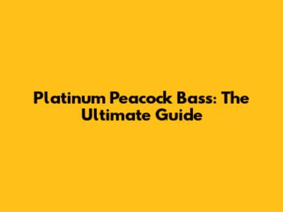 Platinum Peacock Bass: The Ultimate Guide