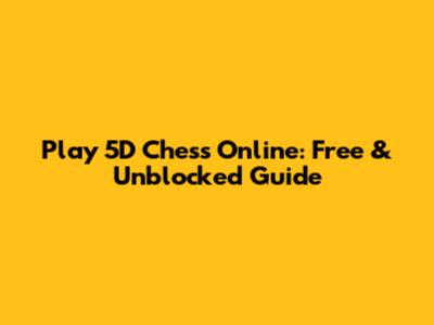 Play 5D Chess Online: Free & Unblocked Guide