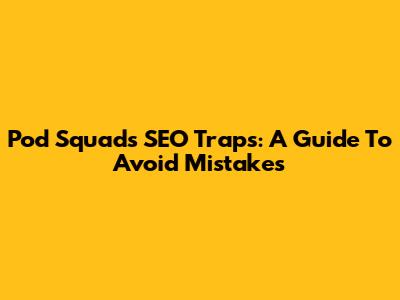 Pod Squad's SEO Traps: A Guide To Avoid Mistakes