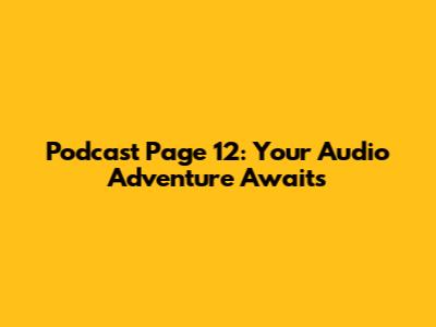 Podcast Page 12: Your Audio Adventure Awaits