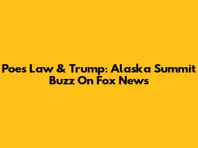 Poe's Law & Trump: Alaska Summit Buzz On Fox News