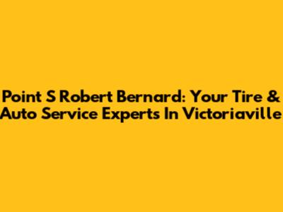Point S Robert Bernard: Your Tire & Auto Service Experts In Victoriaville