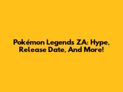 Pokémon Legends ZA: Hype, Release Date, And More!