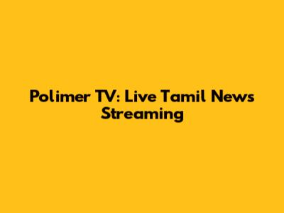 Polimer TV: Live Tamil News Streaming