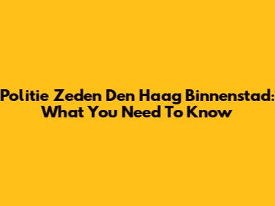 Politie Zeden Den Haag Binnenstad: What You Need To Know
