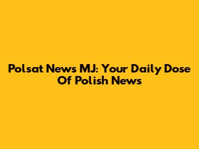 Polsat News MJ: Your Daily Dose Of Polish News