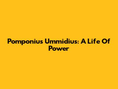 Pomponius Ummidius: A Life Of Power