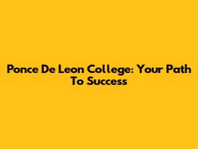 Ponce De Leon College: Your Path To Success