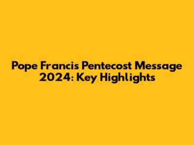 Pope Francis' Pentecost Message 2024: Key Highlights