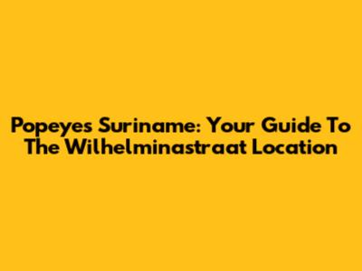 Popeyes Suriname: Your Guide To The Wilhelminastraat Location