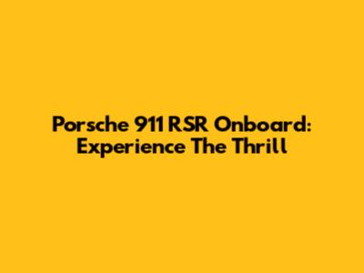 Porsche 911 RSR Onboard: Experience The Thrill
