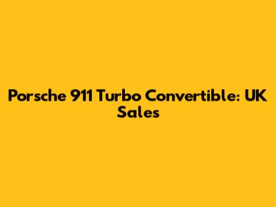Porsche 911 Turbo Convertible: UK Sales