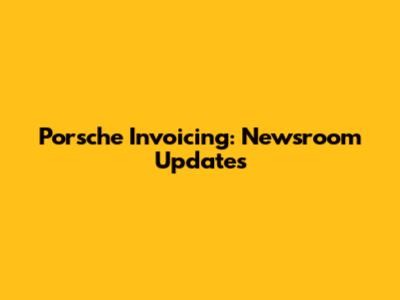 Porsche Invoicing: Newsroom Updates