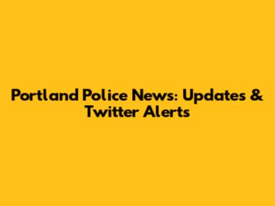 Portland Police News: Updates & Twitter Alerts