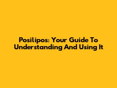 Posilipos: Your Guide To Understanding And Using It