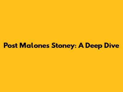 Post Malone's Stoney: A Deep Dive