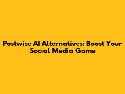 Postwise AI Alternatives: Boost Your Social Media Game