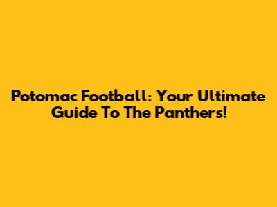 Potomac Football: Your Ultimate Guide To The Panthers!