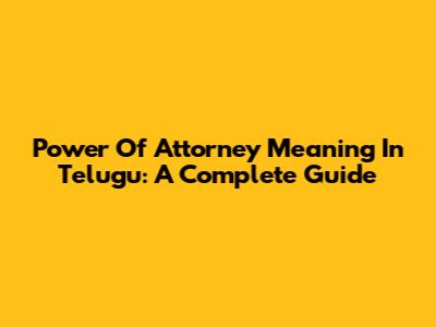 Power Of Attorney Meaning In Telugu: A Complete Guide
