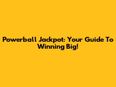 Powerball Jackpot: Your Guide To Winning Big!