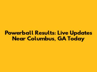 Powerball Results: Live Updates Near Columbus, GA Today