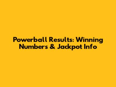 Powerball Results: Winning Numbers & Jackpot Info