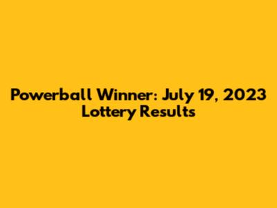 Powerball Winner: July 19, 2023 Lottery Results