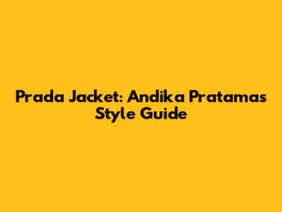 Prada Jacket: Andika Pratama's Style Guide