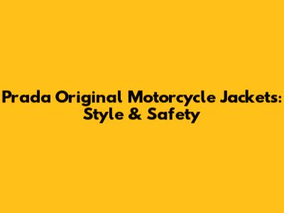 Prada Original Motorcycle Jackets: Style & Safety