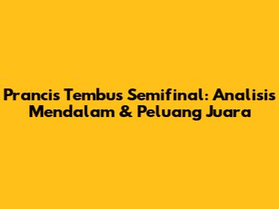 Prancis Tembus Semifinal: Analisis Mendalam & Peluang Juara