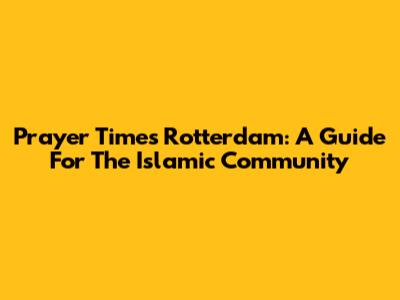 Prayer Times Rotterdam: A Guide For The Islamic Community