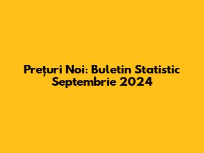 Prețuri Noi: Buletin Statistic Septembrie 2024