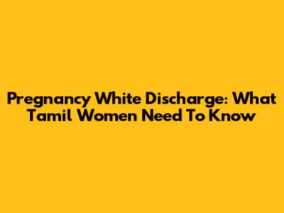 Pregnancy White Discharge: What Tamil Women Need To Know