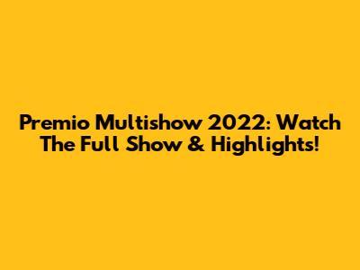 Premio Multishow 2022: Watch The Full Show & Highlights!