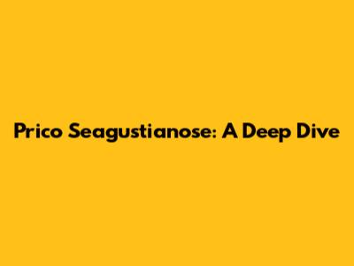 Prico Seagustianose: A Deep Dive