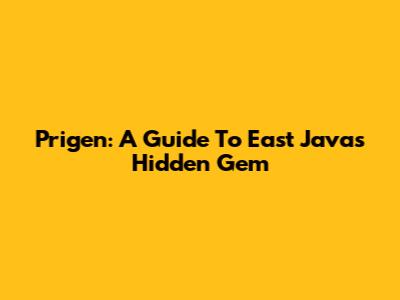 Prigen: A Guide To East Java's Hidden Gem