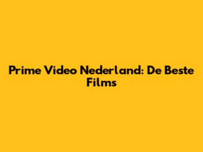 Prime Video Nederland: De Beste Films