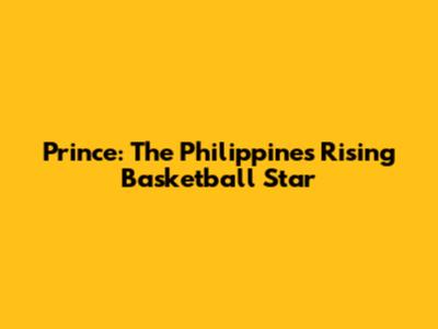 Prince: The Philippines' Rising Basketball Star