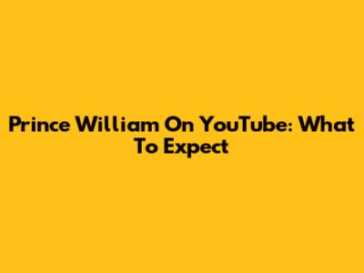 Prince William On YouTube: What To Expect