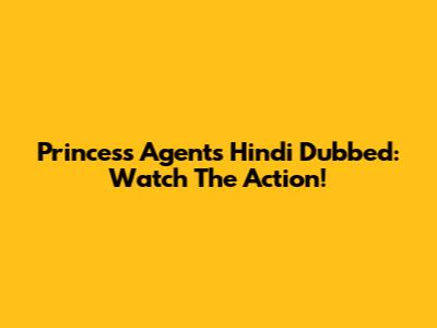 Princess Agents Hindi Dubbed: Watch The Action!