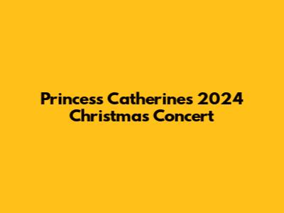 Princess Catherine's 2024 Christmas Concert