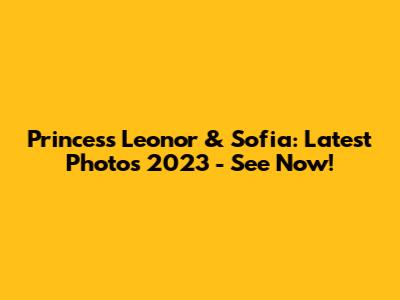 Princess Leonor & Sofia: Latest Photos 2023 - See Now!