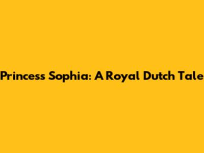 Princess Sophia: A Royal Dutch Tale